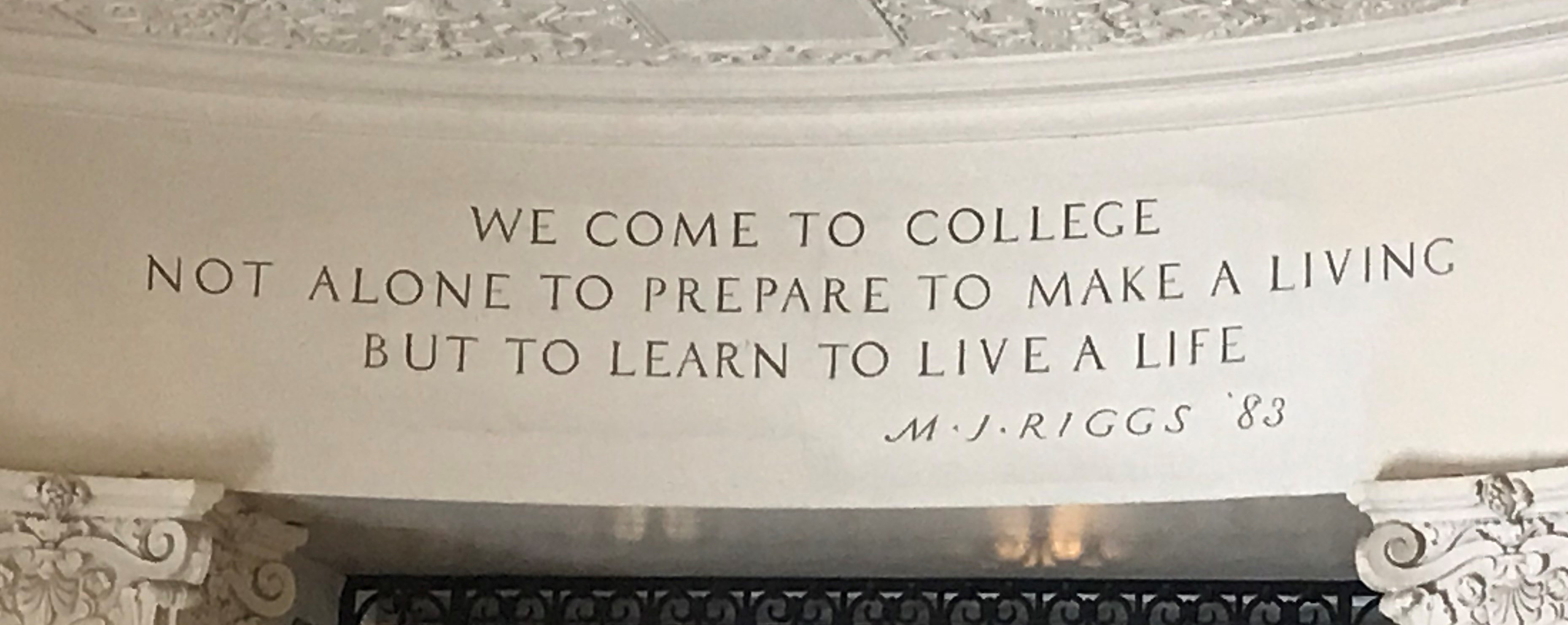 ''We come to college not alone to prepare to make a living but to learn to live a life.'' M.J. Riggs, '83